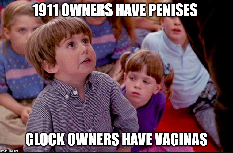 Boys Penis Girls Vagina Kindergarden Cop | 1911 OWNERS HAVE PENISES; GLOCK OWNERS HAVE VAGINAS | image tagged in boys penis girls vagina kindergarden cop | made w/ Imgflip meme maker
