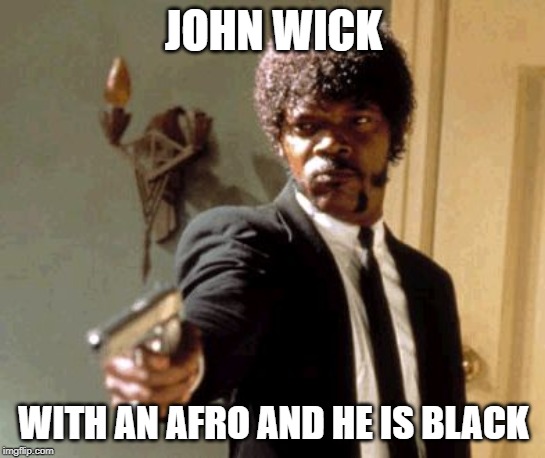 Say That Again I Dare You | JOHN WICK; WITH AN AFRO AND HE IS BLACK | image tagged in memes,say that again i dare you | made w/ Imgflip meme maker