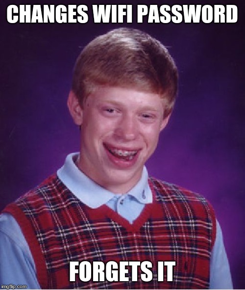 Bad Luck Brian Meme | CHANGES WIFI PASSWORD FORGETS IT | image tagged in memes,bad luck brian | made w/ Imgflip meme maker