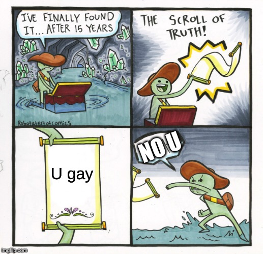 The Scroll Of Truth | NO U; U gay | image tagged in memes,the scroll of truth | made w/ Imgflip meme maker