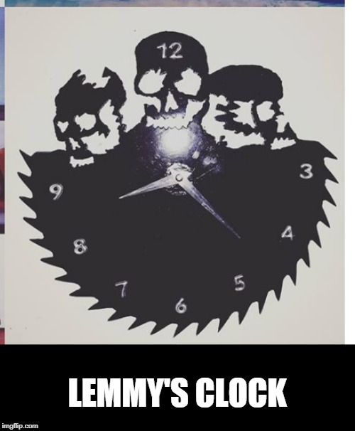 cool | LEMMY'S CLOCK | image tagged in heavy metal | made w/ Imgflip meme maker