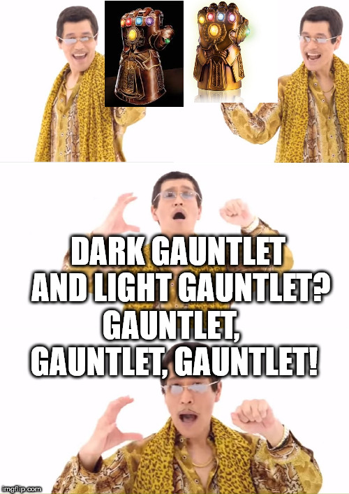 PPAP Meme | DARK GAUNTLET AND LIGHT GAUNTLET? GAUNTLET, GAUNTLET, GAUNTLET! | image tagged in memes,ppap | made w/ Imgflip meme maker