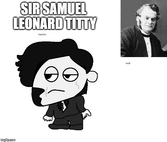 Sir Samuel Leonard Titty | SIR SAMUEL LEONARD TITTY | image tagged in samuel,leonard,politics,original meme,canada | made w/ Imgflip meme maker