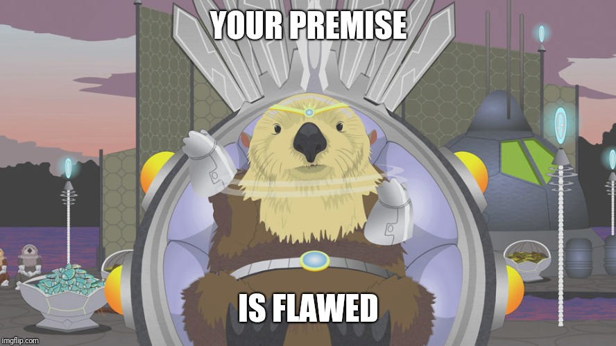 Your science is flawed | YOUR PREMISE IS FLAWED | image tagged in your science is flawed | made w/ Imgflip meme maker