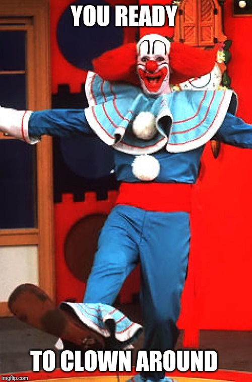 bozo the clown | YOU READY TO CLOWN AROUND | image tagged in bozo the clown | made w/ Imgflip meme maker