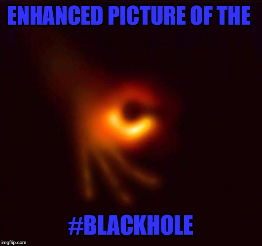 #Blackhole |  ENHANCED PICTURE OF THE; #BLACKHOLE | image tagged in blackhole,one does not simply,memes,aint nobody got time for that,made you look | made w/ Imgflip meme maker