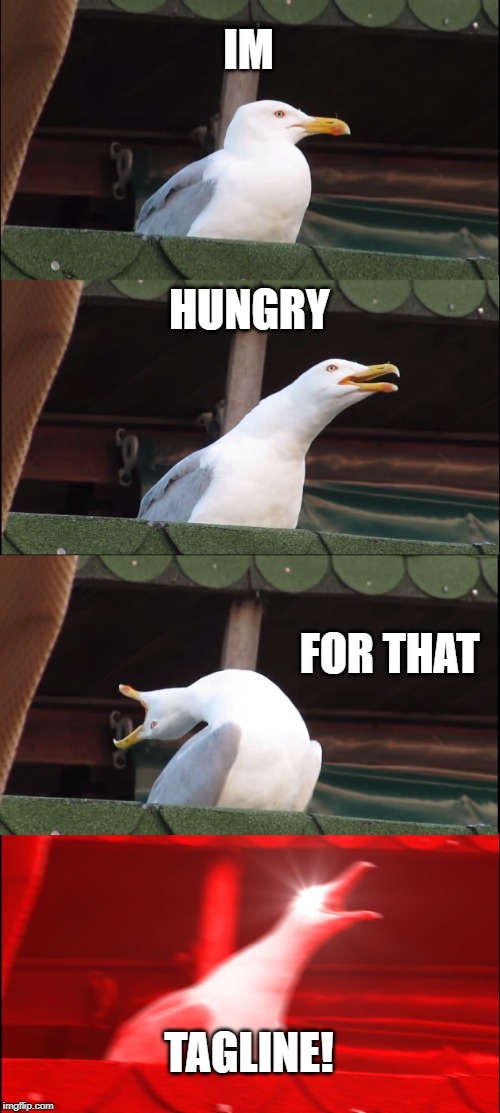Inhaling Seagull | IM; HUNGRY; FOR THAT; TAGLINE! | image tagged in memes,inhaling seagull | made w/ Imgflip meme maker