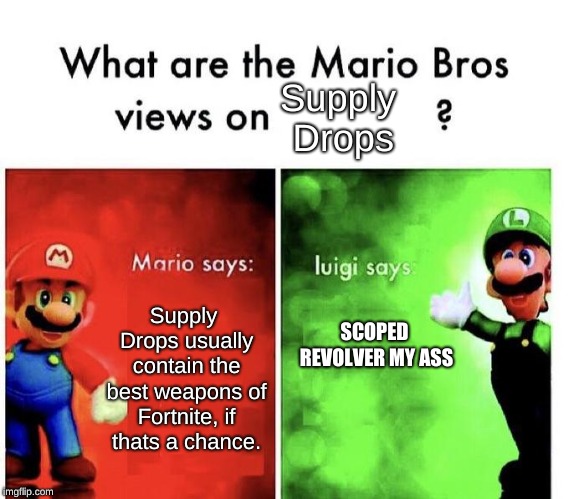 Mario Bros Views | Supply Drops; Supply Drops usually contain the best weapons of Fortnite, if thats a chance. SCOPED REVOLVER MY ASS | image tagged in mario bros views | made w/ Imgflip meme maker