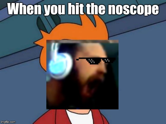 Futurama Fry | When you hit the noscope | image tagged in memes,futurama fry | made w/ Imgflip meme maker