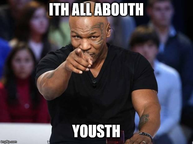 Mike Tyson | ITH ALL ABOUTH; YOUSTH | image tagged in mike tyson | made w/ Imgflip meme maker