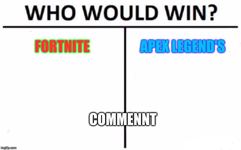 Who Would Win? Meme | FORTNITE; APEX LEGEND'S; COMMENNT | image tagged in memes,who would win | made w/ Imgflip meme maker