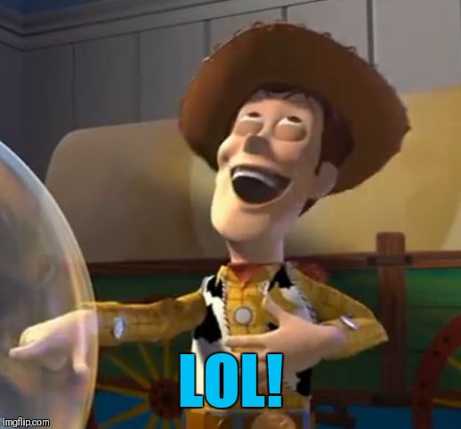 Woody Laugh | LOL! | image tagged in woody laugh | made w/ Imgflip meme maker