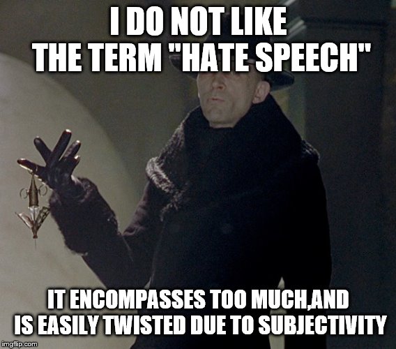I DO NOT LIKE THE TERM "HATE SPEECH" IT ENCOMPASSES TOO MUCH,AND IS EASILY TWISTED DUE TO SUBJECTIVITY | made w/ Imgflip meme maker
