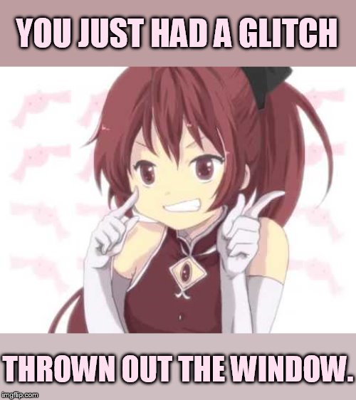YOU JUST HAD A GLITCH THROWN OUT THE WINDOW. | made w/ Imgflip meme maker