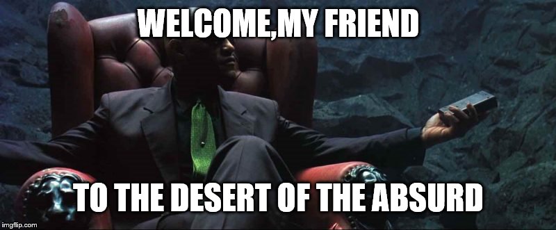 WELCOME,MY FRIEND TO THE DESERT OF THE ABSURD | made w/ Imgflip meme maker