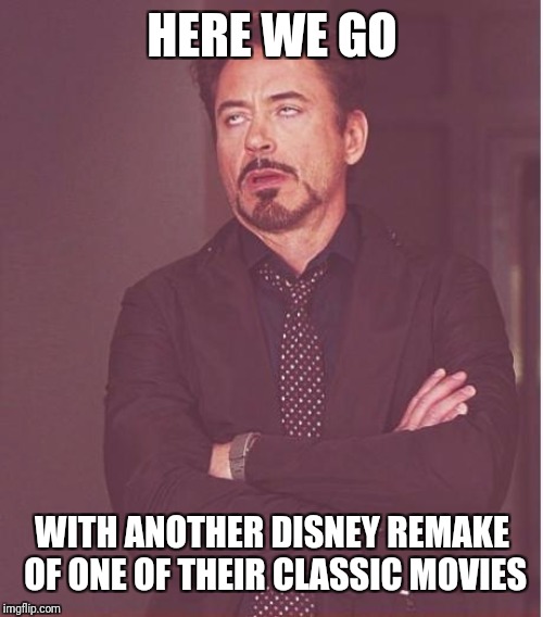 Face You Make Robert Downey Jr Meme | HERE WE GO WITH ANOTHER DISNEY REMAKE OF ONE OF THEIR CLASSIC MOVIES | image tagged in memes,face you make robert downey jr | made w/ Imgflip meme maker
