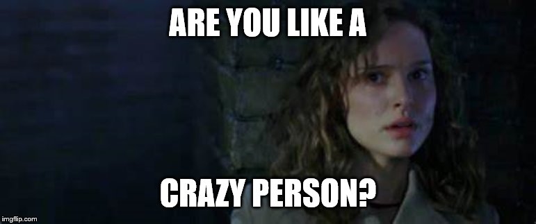 ARE YOU LIKE A CRAZY PERSON? | made w/ Imgflip meme maker