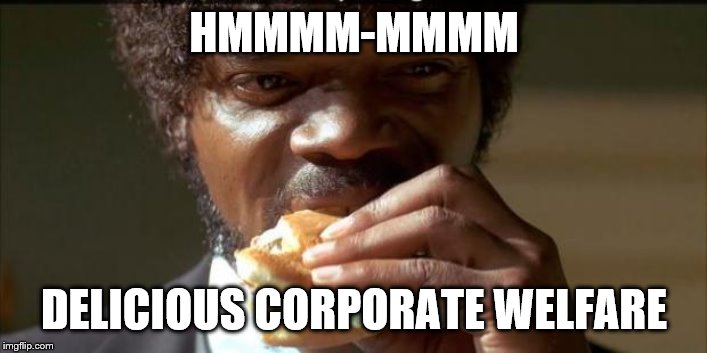 Tasty Burger | HMMMM-MMMM DELICIOUS CORPORATE WELFARE | image tagged in tasty burger | made w/ Imgflip meme maker