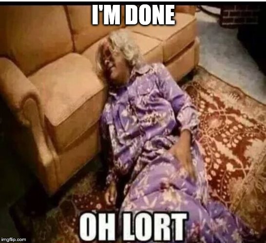 Madea snow  | I'M DONE | image tagged in madea snow | made w/ Imgflip meme maker