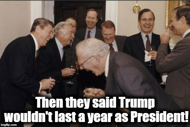 Two years and counting, haters! LOL | Then they said Trump wouldn't last a year as President! | image tagged in memes,laughing men in suits | made w/ Imgflip meme maker