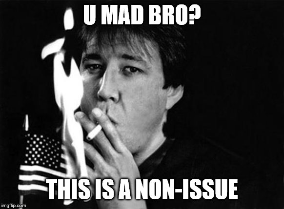 U MAD BRO? THIS IS A NON-ISSUE | made w/ Imgflip meme maker