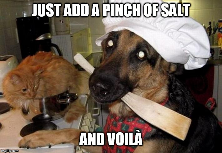 JUST ADD A PINCH OF SALT AND VOILÀ | made w/ Imgflip meme maker
