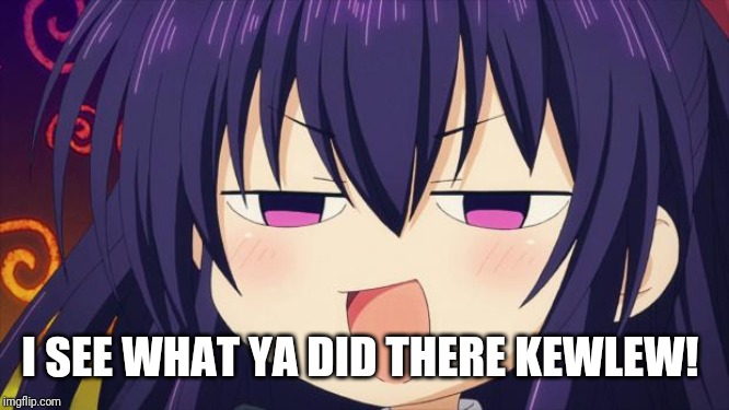I see what you did there - Anime meme | I SEE WHAT YA DID THERE KEWLEW! | image tagged in i see what you did there - anime meme | made w/ Imgflip meme maker