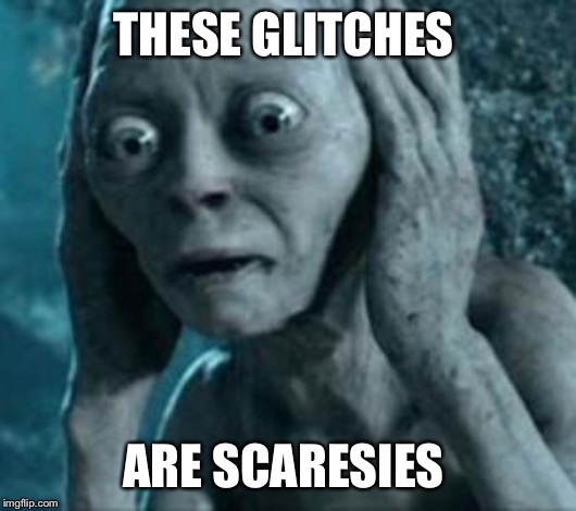 Scared Gollum | THESE GLITCHES ARE SCARESIES | image tagged in scared gollum | made w/ Imgflip meme maker