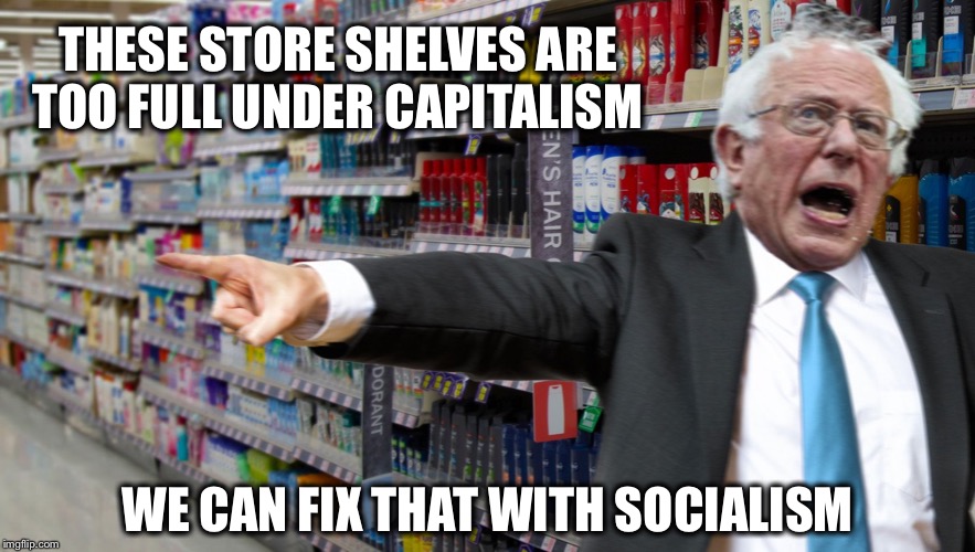 THESE STORE SHELVES ARE TOO FULL UNDER CAPITALISM WE CAN FIX THAT WITH SOCIALISM | made w/ Imgflip meme maker