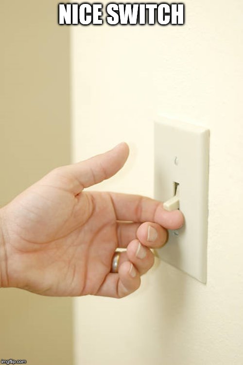 Light switch | NICE SWITCH | image tagged in light switch | made w/ Imgflip meme maker