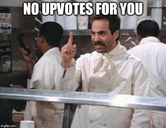 No soup | NO UPVOTES FOR YOU | image tagged in no soup | made w/ Imgflip meme maker