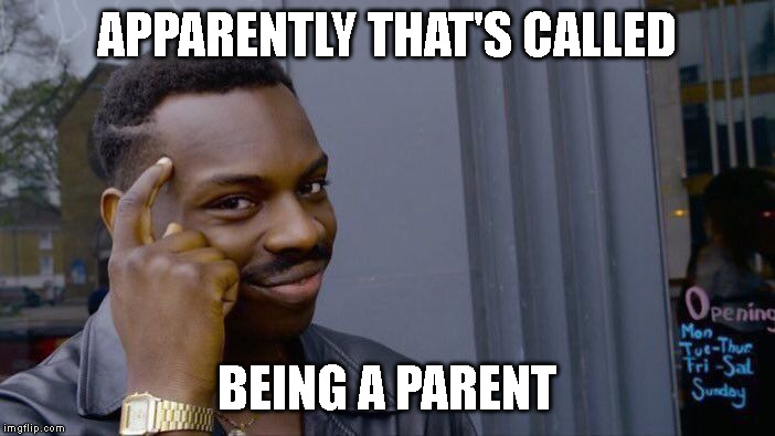 Roll Safe Think About It Meme | APPARENTLY THAT'S CALLED BEING A PARENT | image tagged in memes,roll safe think about it | made w/ Imgflip meme maker