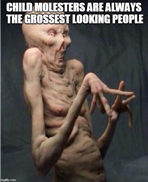 Grossed Out Alien | CHILD MOLESTERS ARE ALWAYS THE GROSSEST LOOKING PEOPLE | image tagged in grossed out alien | made w/ Imgflip meme maker