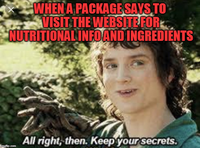 All Right Then, Keep Your Secrets | WHEN A PACKAGE SAYS TO VISIT THE WEBSITE FOR NUTRITIONAL INFO AND INGREDIENTS | image tagged in all right then keep your secrets,memes,nixieknox | made w/ Imgflip meme maker