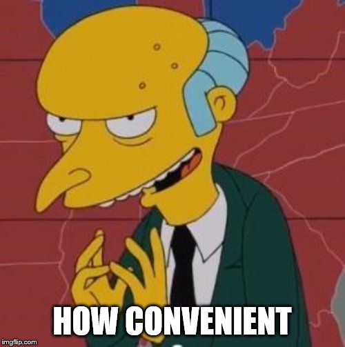 Mr. Burns Excellent | HOW CONVENIENT | image tagged in mr burns excellent | made w/ Imgflip meme maker