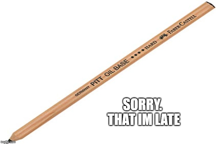 SORRY. THAT IM LATE | made w/ Imgflip meme maker