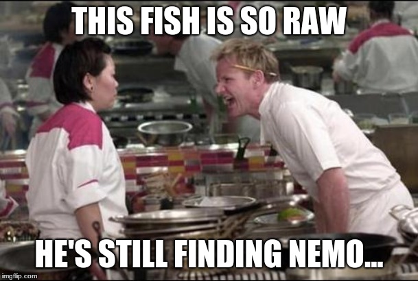 Angry Chef Gordon Ramsay Meme | THIS FISH IS SO RAW; HE'S STILL FINDING NEMO... | image tagged in memes,angry chef gordon ramsay | made w/ Imgflip meme maker