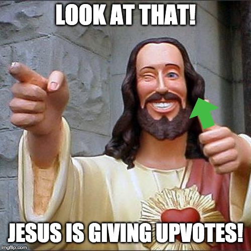 Buddy Christ Meme | LOOK AT THAT! JESUS IS GIVING UPVOTES! | image tagged in memes,buddy christ | made w/ Imgflip meme maker