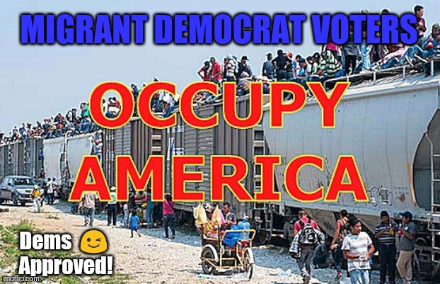 Migrant Democrat Voters | MIGRANT DEMOCRAT VOTERS; Dems  😉 Approved! | image tagged in migrant caravan,democrat party,sanctuary cities,venezuela,coming to america,the great awakening | made w/ Imgflip meme maker