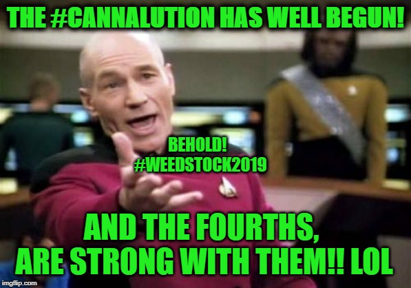 Picard Wtf Meme | THE #CANNALUTION HAS WELL BEGUN! BEHOLD!  #WEEDSTOCK2019; AND THE FOURTHS, ARE STRONG WITH THEM!! LOL | image tagged in memes,picard wtf | made w/ Imgflip meme maker