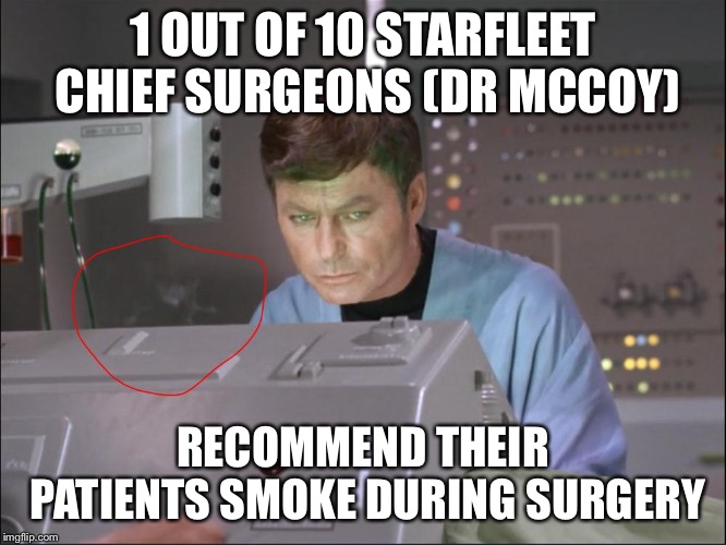 Winston tastes good like a cigarette should! | 1 OUT OF 10 STARFLEET CHIEF SURGEONS (DR MCCOY); RECOMMEND THEIR PATIENTS SMOKE DURING SURGERY | image tagged in funny,funny memes,memes,mxm,glitch | made w/ Imgflip meme maker