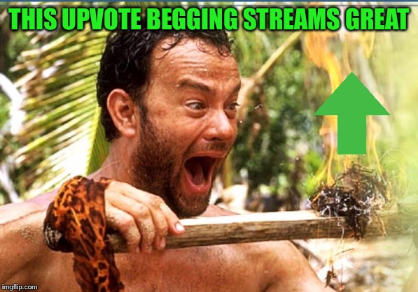 Castaway Fire Meme | THIS UPVOTE BEGGING STREAMS GREAT | image tagged in memes,castaway fire | made w/ Imgflip meme maker