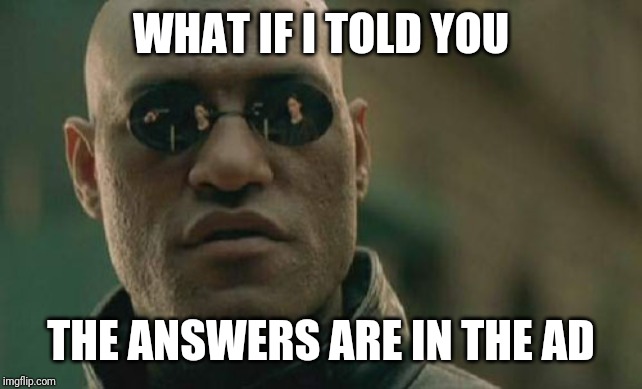 Matrix Morpheus Meme | WHAT IF I TOLD YOU; THE ANSWERS ARE IN THE AD | image tagged in memes,matrix morpheus | made w/ Imgflip meme maker