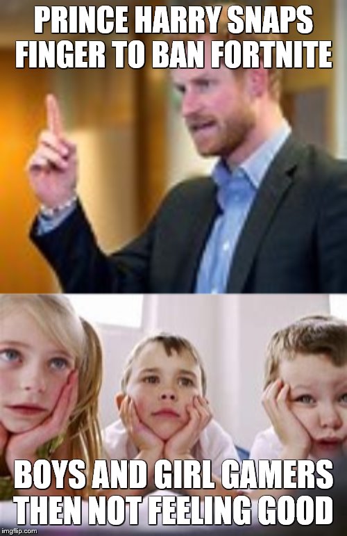 Not feeling good | PRINCE HARRY SNAPS FINGER TO BAN FORTNITE; BOYS AND GIRL GAMERS THEN NOT FEELING GOOD | image tagged in online gaming,funny meme | made w/ Imgflip meme maker