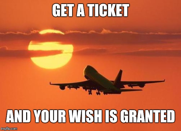 airplanelove | GET A TICKET AND YOUR WISH IS GRANTED | image tagged in airplanelove | made w/ Imgflip meme maker