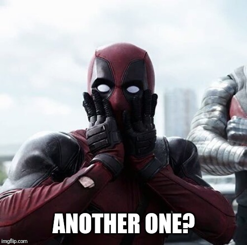 Deadpool Surprised Meme | ANOTHER ONE? | image tagged in memes,deadpool surprised | made w/ Imgflip meme maker