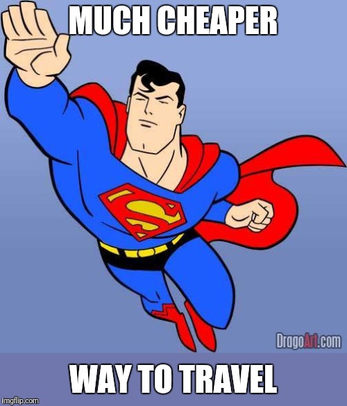 Superman | MUCH CHEAPER WAY TO TRAVEL | image tagged in superman | made w/ Imgflip meme maker