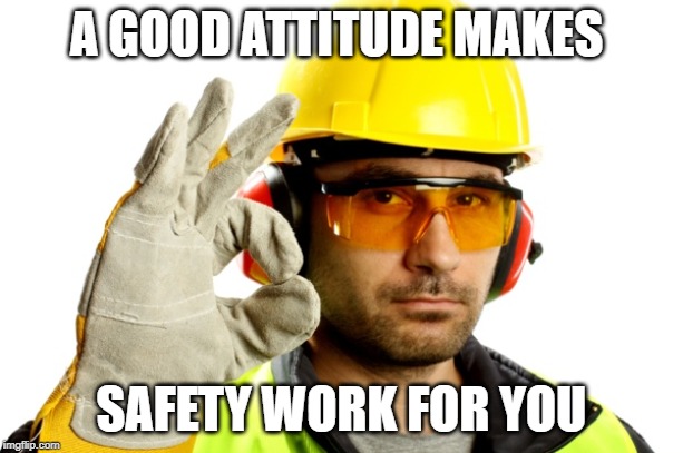 Safety Man | A GOOD ATTITUDE MAKES; SAFETY WORK FOR YOU | image tagged in safety man | made w/ Imgflip meme maker