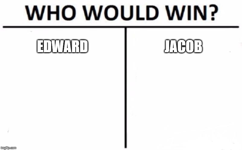 Who Would Win? Meme | EDWARD; JACOB | image tagged in memes,who would win | made w/ Imgflip meme maker