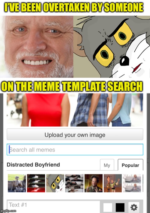 Further unsettling news ladies and gentlemen | I’VE BEEN OVERTAKEN BY SOMEONE; ON THE MEME TEMPLATE SEARCH | image tagged in hide the pain harold,memes,unsettled tom,beating,everything,so hot right now | made w/ Imgflip meme maker